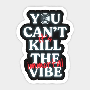 You Can't Kill The Vibe, It's Immortal Sticker